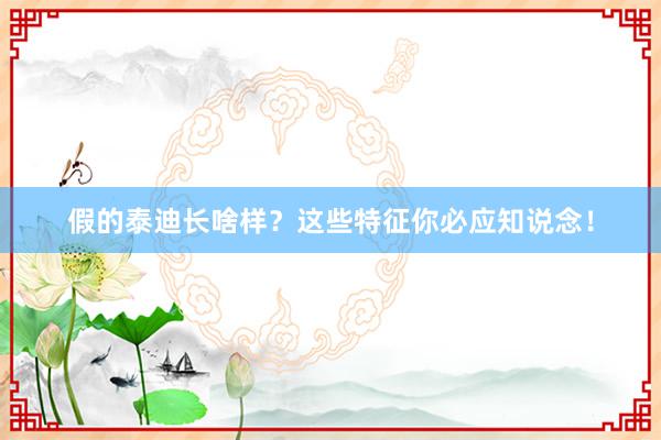假的泰迪长啥样？这些特征你必应知说念！